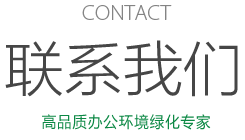 CONTACT 聯系我們 高品質辦公環境綠化專家